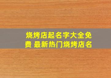 烧烤店起名字大全免费 最新热门烧烤店名